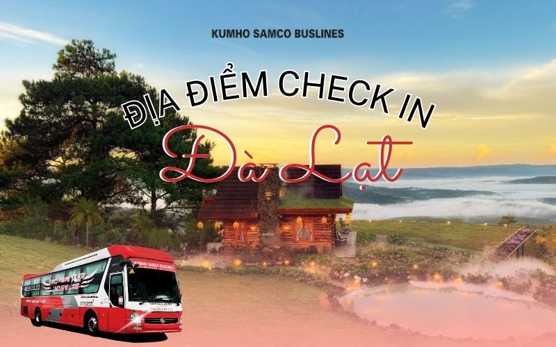 Địa điểm check in Đà Lạt mới nổi năm 2025 - Kumho Samco Buslines
